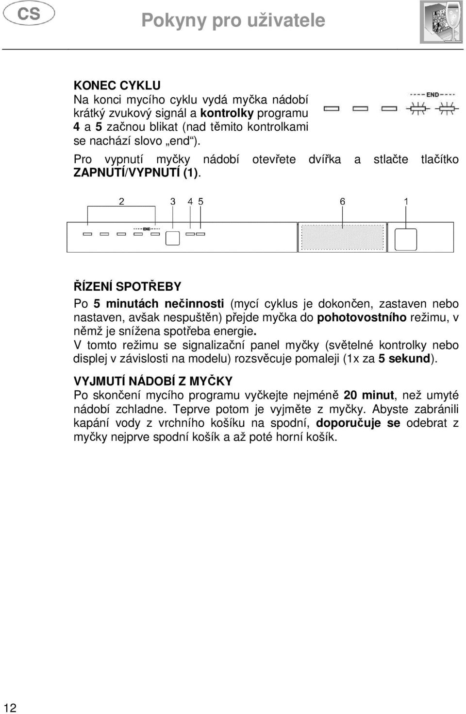 ŘÍZENÍ SPOTŘEBY Po 5 minutách nečinnosti (mycí cyklus je dokončen, zastaven nebo nastaven, avšak nespuštěn) přejde myčka do pohotovostního režimu, v němž je snížena spotřeba energie.