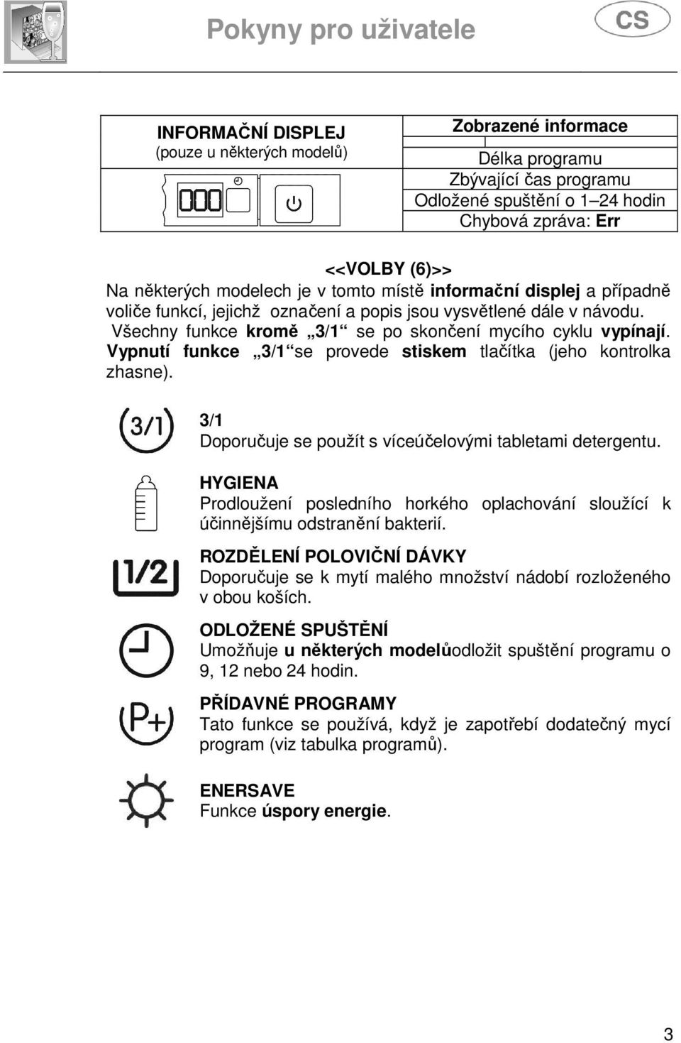 Vypnutí funkce 3/1 se provede stiskem tlačítka (jeho kontrolka zhasne). 3/1 Doporučuje se použít s víceúčelovými tabletami detergentu.
