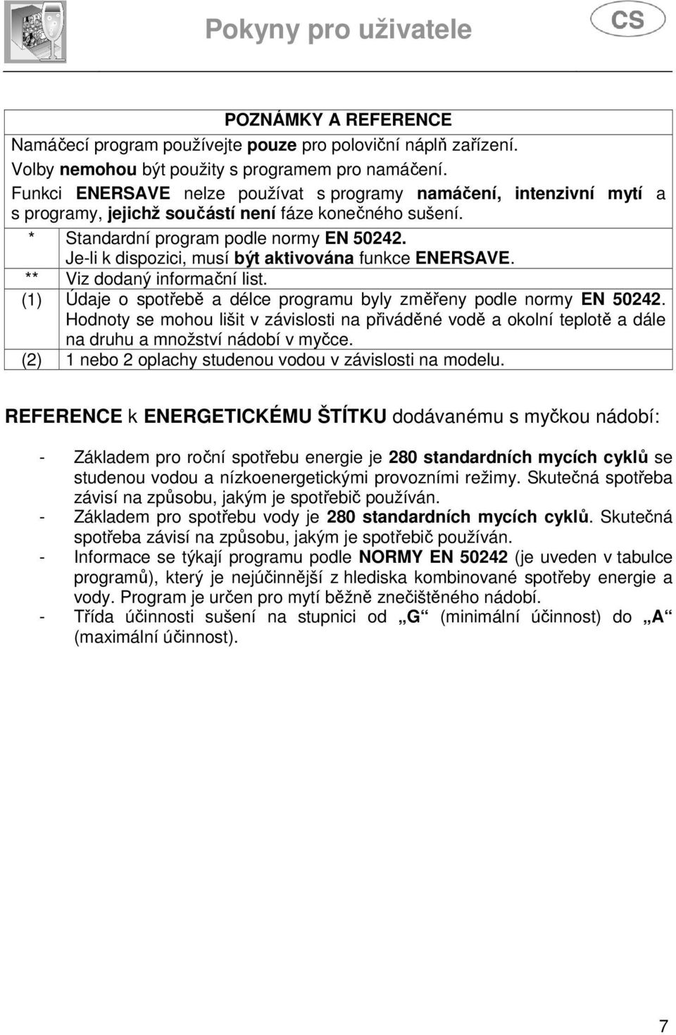 Je-li k dispozici, musí být aktivována funkce ENERSAVE. ** Viz dodaný informační list. (1) Údaje o spotřebě a délce programu byly změřeny podle normy EN 50242.