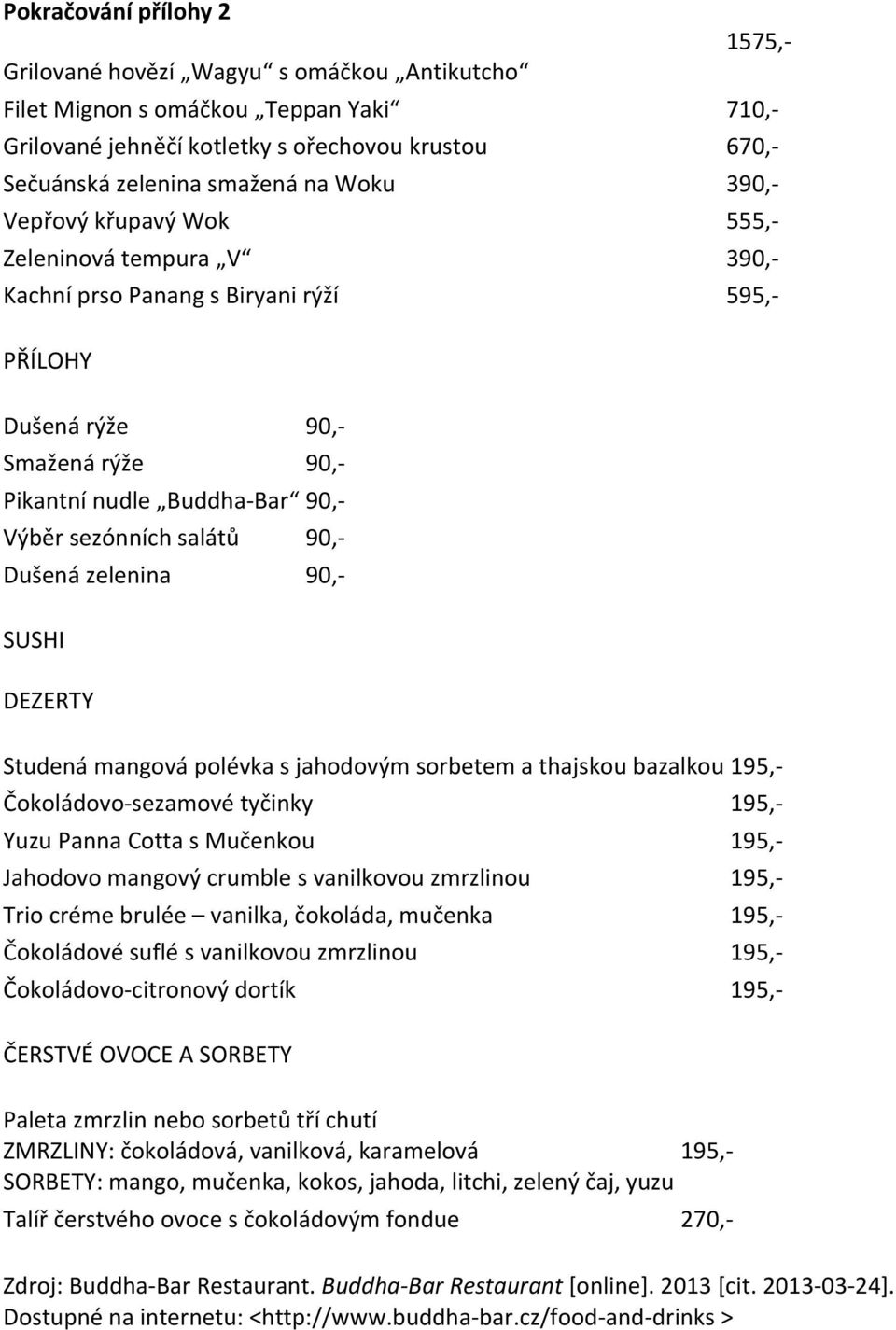 90,- Dušená zelenina 90,- SUSHI DEZERTY Studená mangová polévka s jahodovým sorbetem a thajskou bazalkou 195,- Čokoládovo- sezamové tyčinky 195,- Yuzu Panna Cotta s Mučenkou 195,- Jahodovo mangový