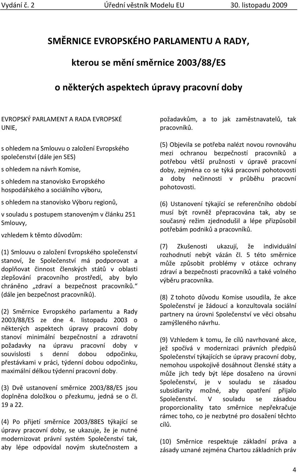 stanoveným v článku 251 Smlouvy, vzhledem k těmto důvodům: (1) Smlouvu o založení Evropského společenství stanoví, že Společenství má podporovat a doplňovat činnost členských států v oblasti