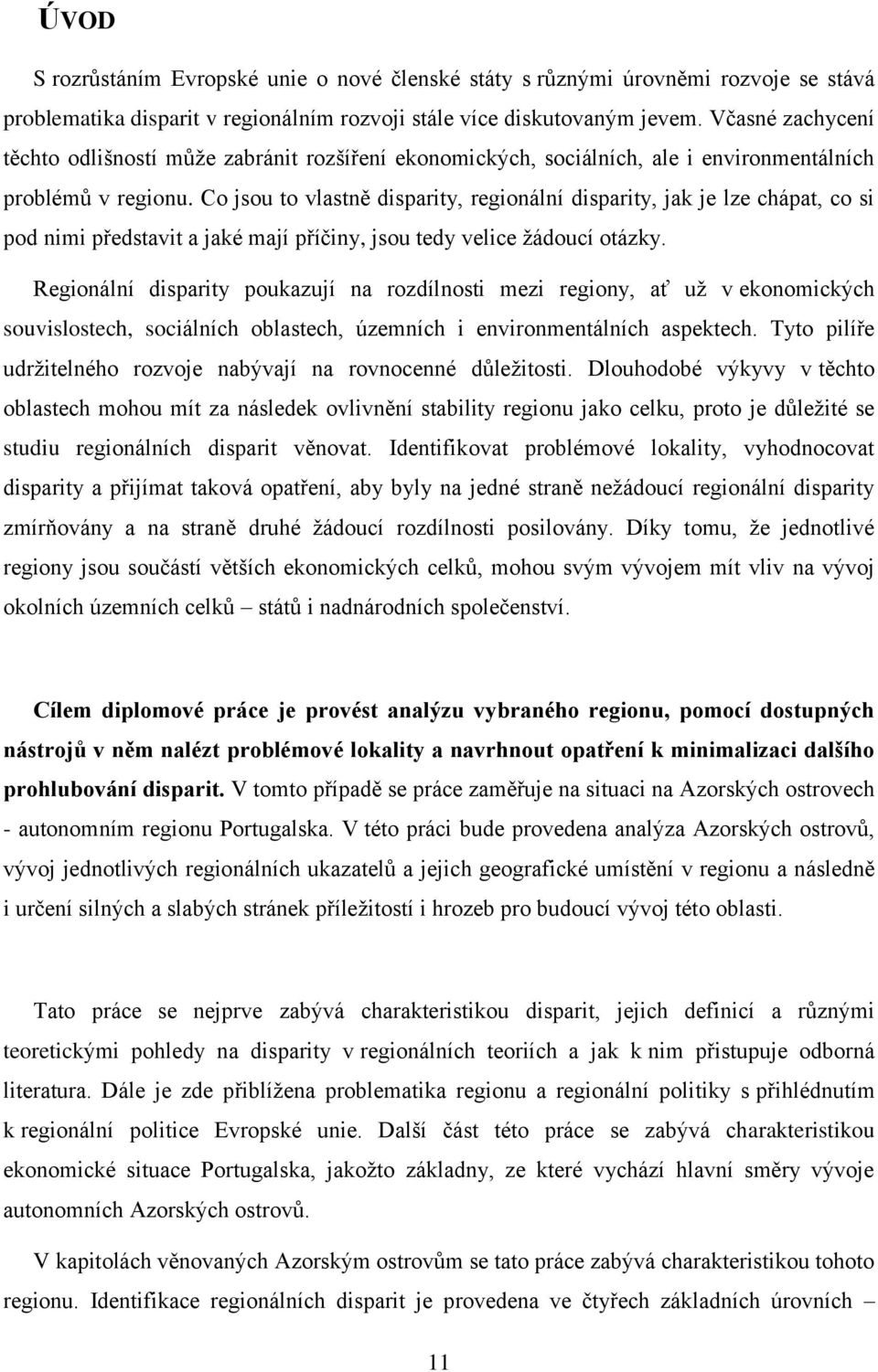 Co jsou to vlastně disparity, regionální disparity, jak je lze chápat, co si pod nimi představit a jaké mají příčiny, jsou tedy velice žádoucí otázky.