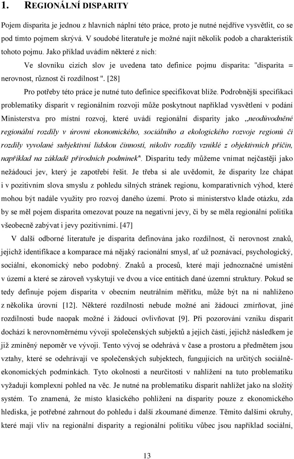 Jako příklad uvádím některé z nich: Ve slovníku cizích slov je uvedena tato definice pojmu disparita: ''disparita = nerovnost, různost či rozdílnost ''.