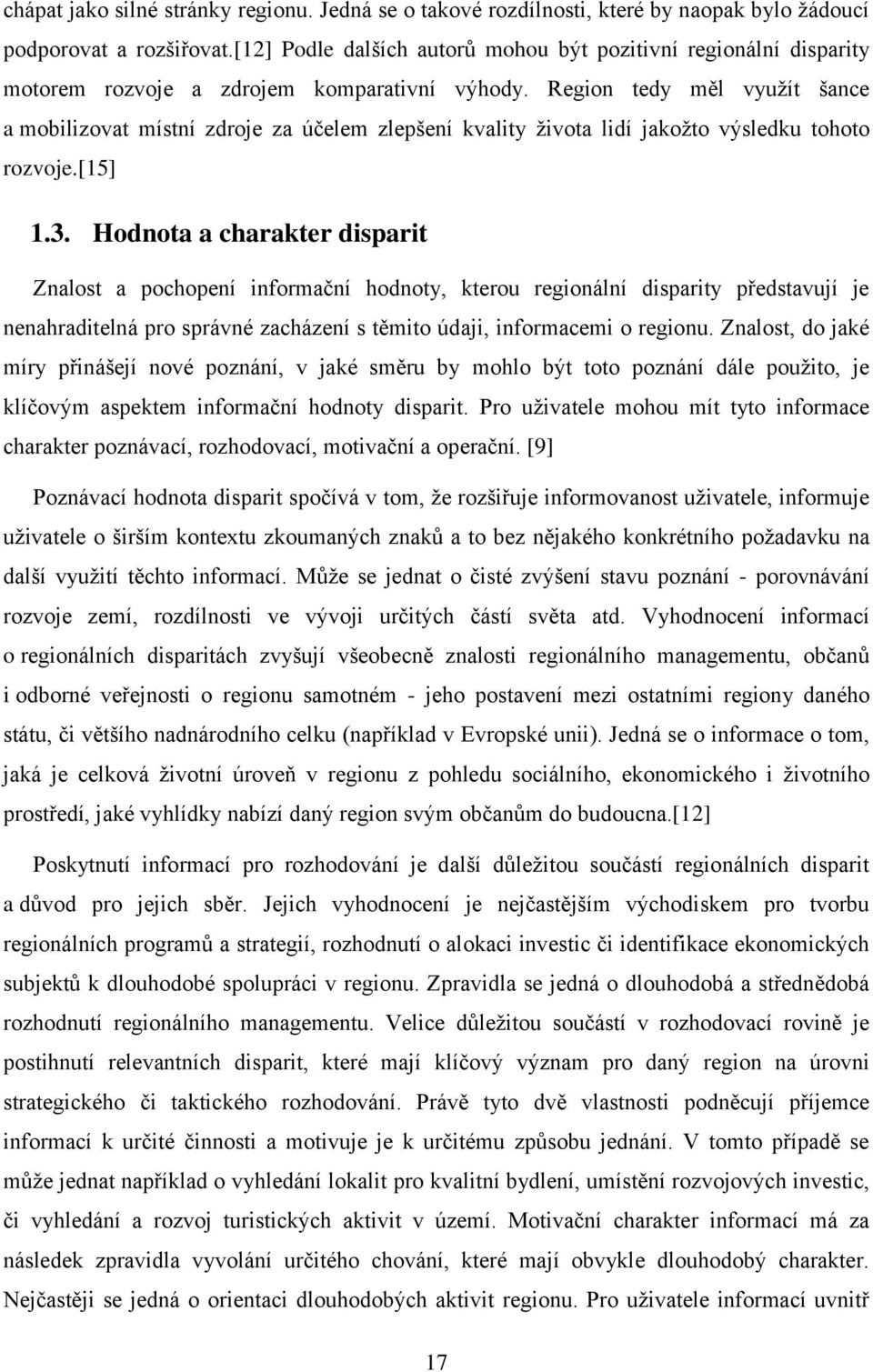 Region tedy měl využít šance a mobilizovat místní zdroje za účelem zlepšení kvality života lidí jakožto výsledku tohoto rozvoje.[15] 1.3.