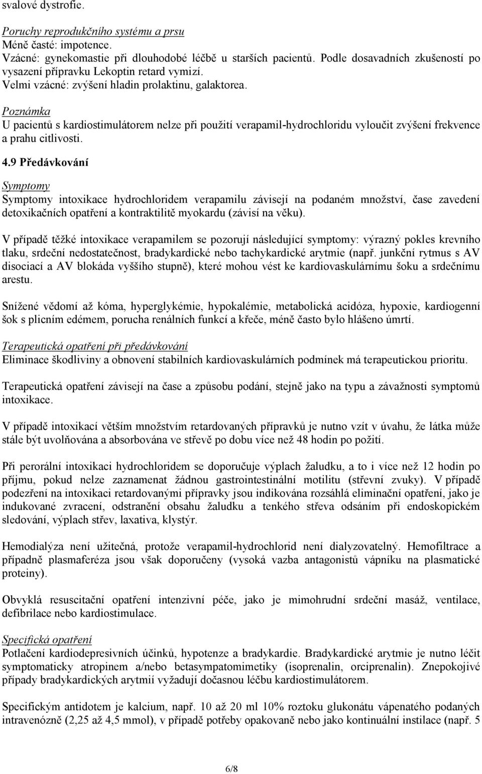 Poznámka U pacientů s kardiostimulátorem nelze při použití verapamil-hydrochloridu vyloučit zvýšení frekvence a prahu citlivosti. 4.