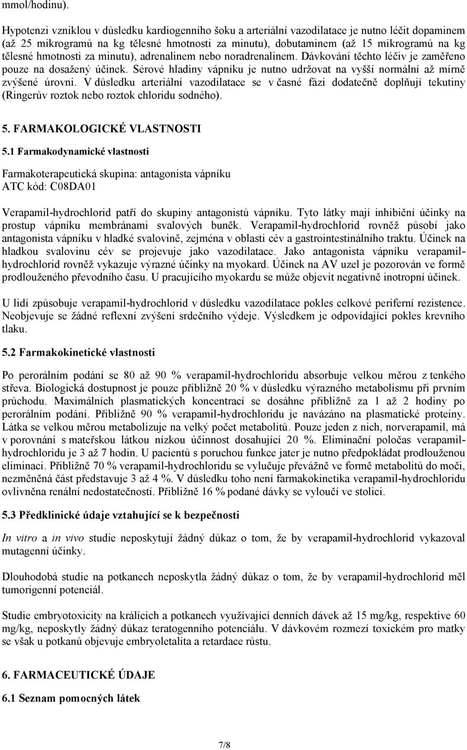 hmotnosti za minutu), adrenalinem nebo noradrenalinem. Dávkování těchto léčiv je zaměřeno pouze na dosažený účinek. Sérové hladiny vápníku je nutno udržovat na vyšší normální až mírně zvýšené úrovni.