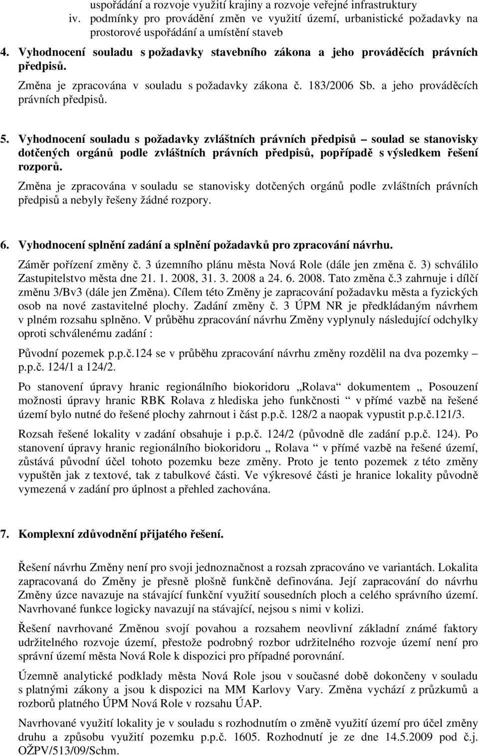 Vyhodnocení souladu s požadavky zvláštních právních předpisů soulad se stanovisky dotčených orgánů podle zvláštních právních předpisů, popřípadě s výsledkem řešení rozporů.