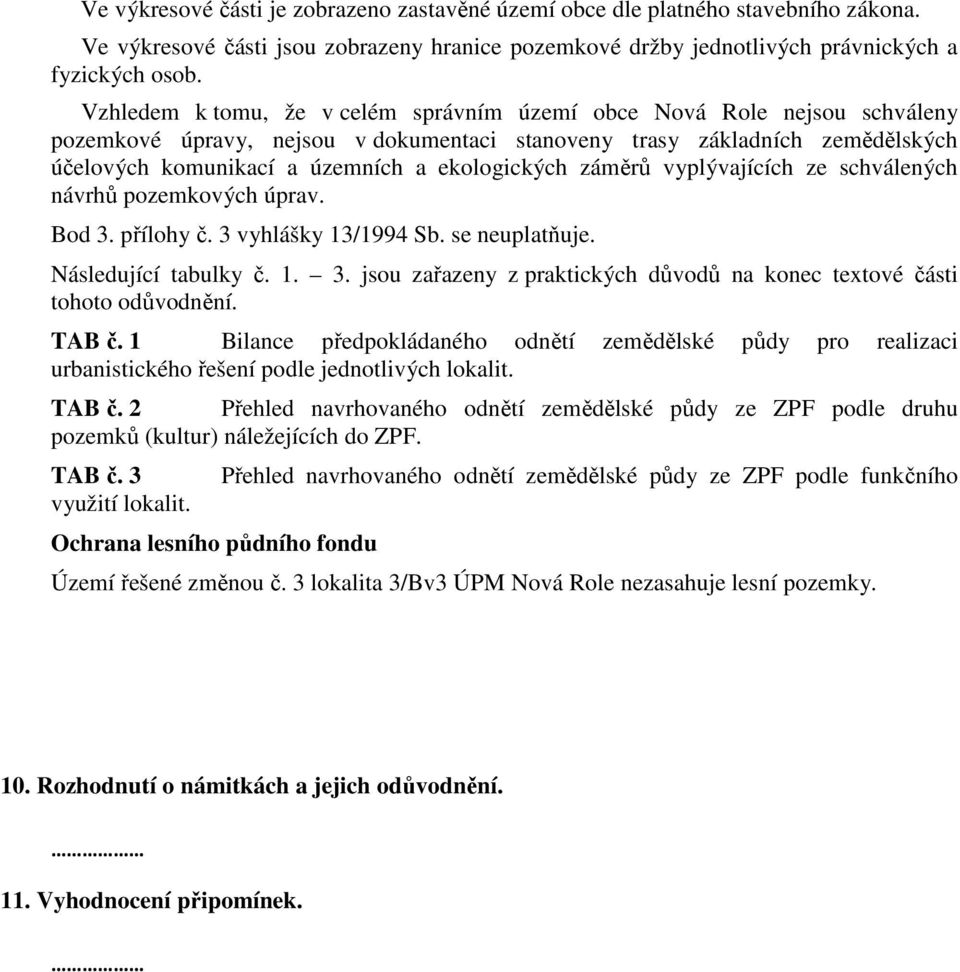 ekologických záměrů vyplývajících ze schválených návrhů pozemkových úprav. Bod 3. přílohy č. 3 vyhlášky 13/1994 Sb. se neuplatňuje. Následující tabulky č. 1. 3. jsou zařazeny z praktických důvodů na konec textové části tohoto odůvodnění.