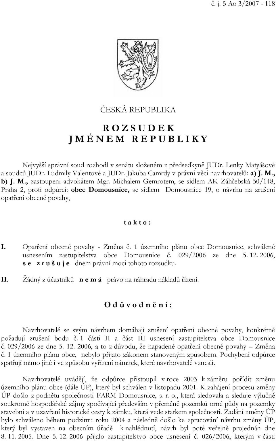 Michalem Gemrotem, se sídlem AK Záhřebská 50/148, Praha 2, proti odpůrci: obec Domousnice, se sídlem Domousnice 19, o návrhu na zrušení opatření obecné povahy, takto: I.