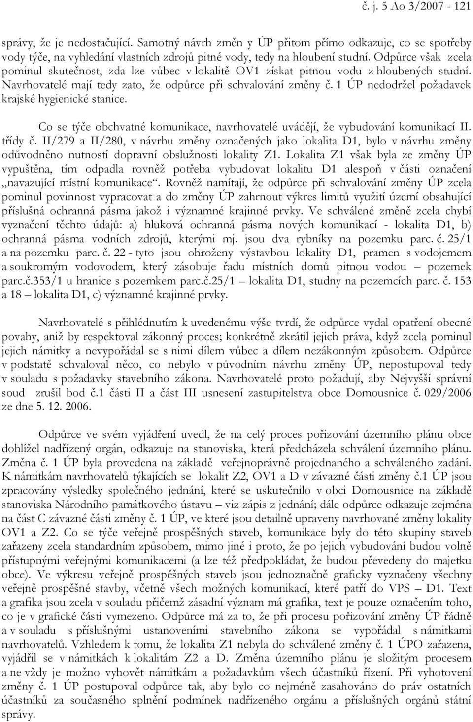 1 ÚP nedodržel požadavek krajské hygienické stanice. Co se týče obchvatné komunikace, navrhovatelé uvádějí, že vybudování komunikací II. třídy č.