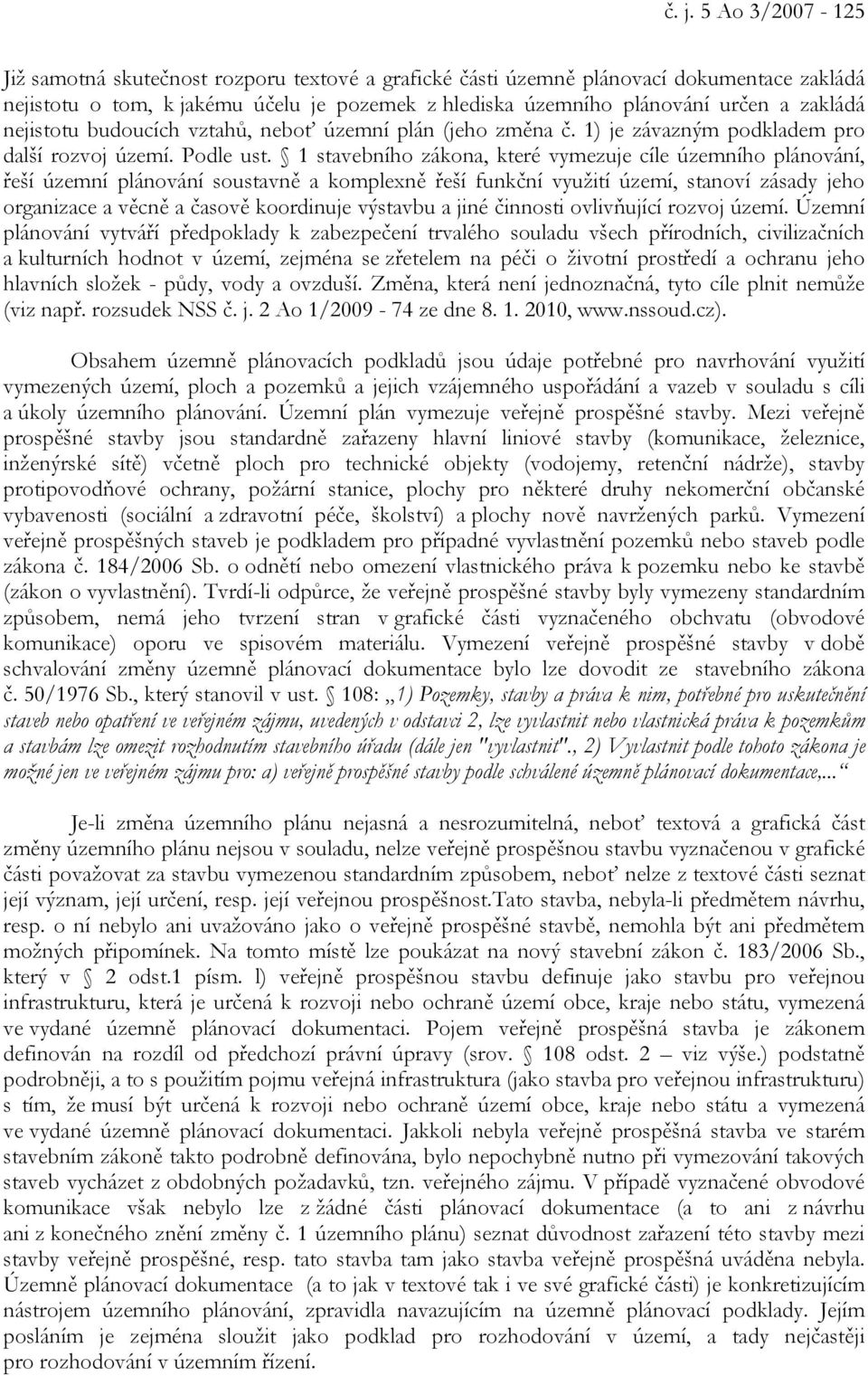 1 stavebního zákona, které vymezuje cíle územního plánování, řeší územní plánování soustavně a komplexně řeší funkční využití území, stanoví zásady jeho organizace a věcně a časově koordinuje