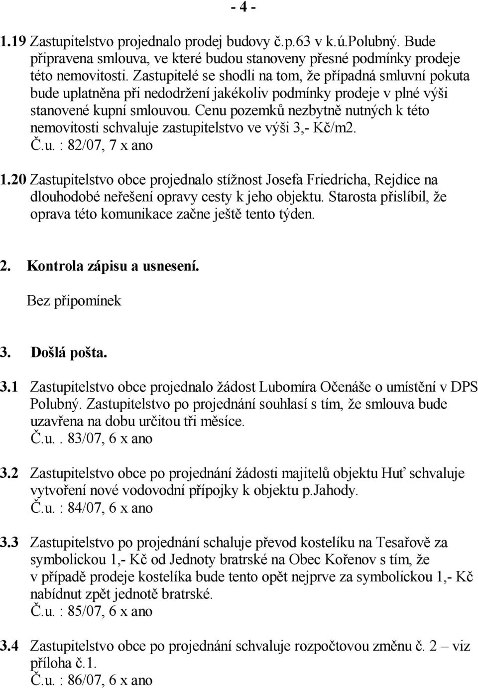 Cenu pozemk nezbytn nutných k této nemovitosti schvaluje zastupitelstvo ve vý i 3,- K /m2..u. : 82/07, 7 x ano 1.