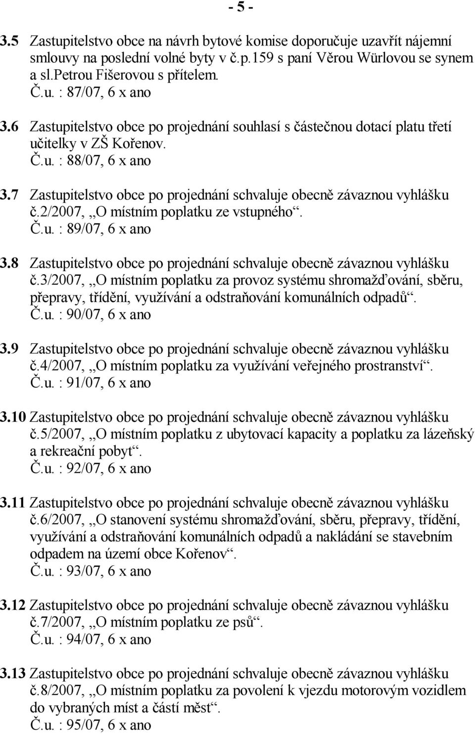 2/2007, O místním poplatku ze vstupného..u. : 89/07, 6 x ano 3.8 Zastupitelstvo obce po projednání schvaluje obecn závaznou vyhlá ku.