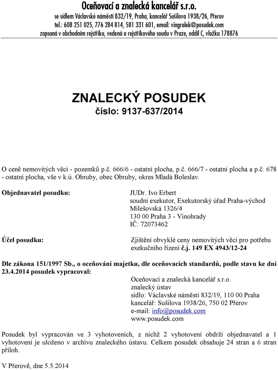 č. 678 - ostatní plocha, vše v k.ú. Obruby, obec Obruby, okres Mladá Boleslav. Objednavatel posudku: Účel posudku: JUDr.