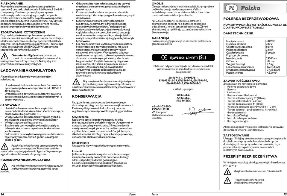 Aby uzyskać pożądane rezultaty, nie stosuj nadmiernego nacisku, pozwól przyrządowi swobodnie pracować.