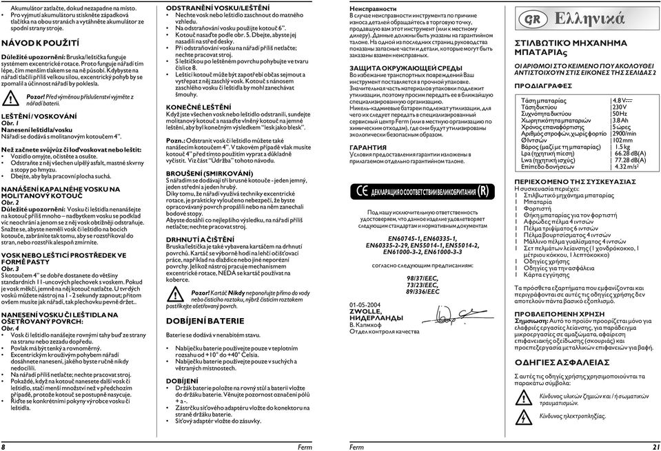 Kdybyste na nářadí tlačili příliš velkou silou, excentrický pohyb by se zpomalil a účinnost nářadí by poklesla. Pozor! Před výměnou příslušenství vyjměte z nářadí baterii. LEŠTĚNÍ / VOSKOVÁNÍ Obr.