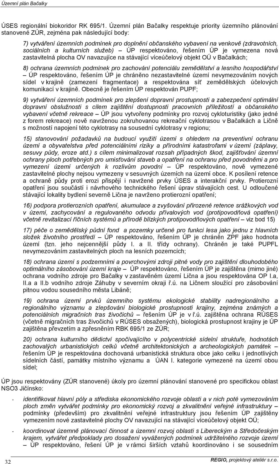 a kulturních služeb) ÚP respektováno, ešením ÚP je vymezena nová zastavitelná plocha OV navazujíce na stávající víceúelový objekt OÚ v Baalkách; 8) ochrana územních podmínek pro zachování potenciálu