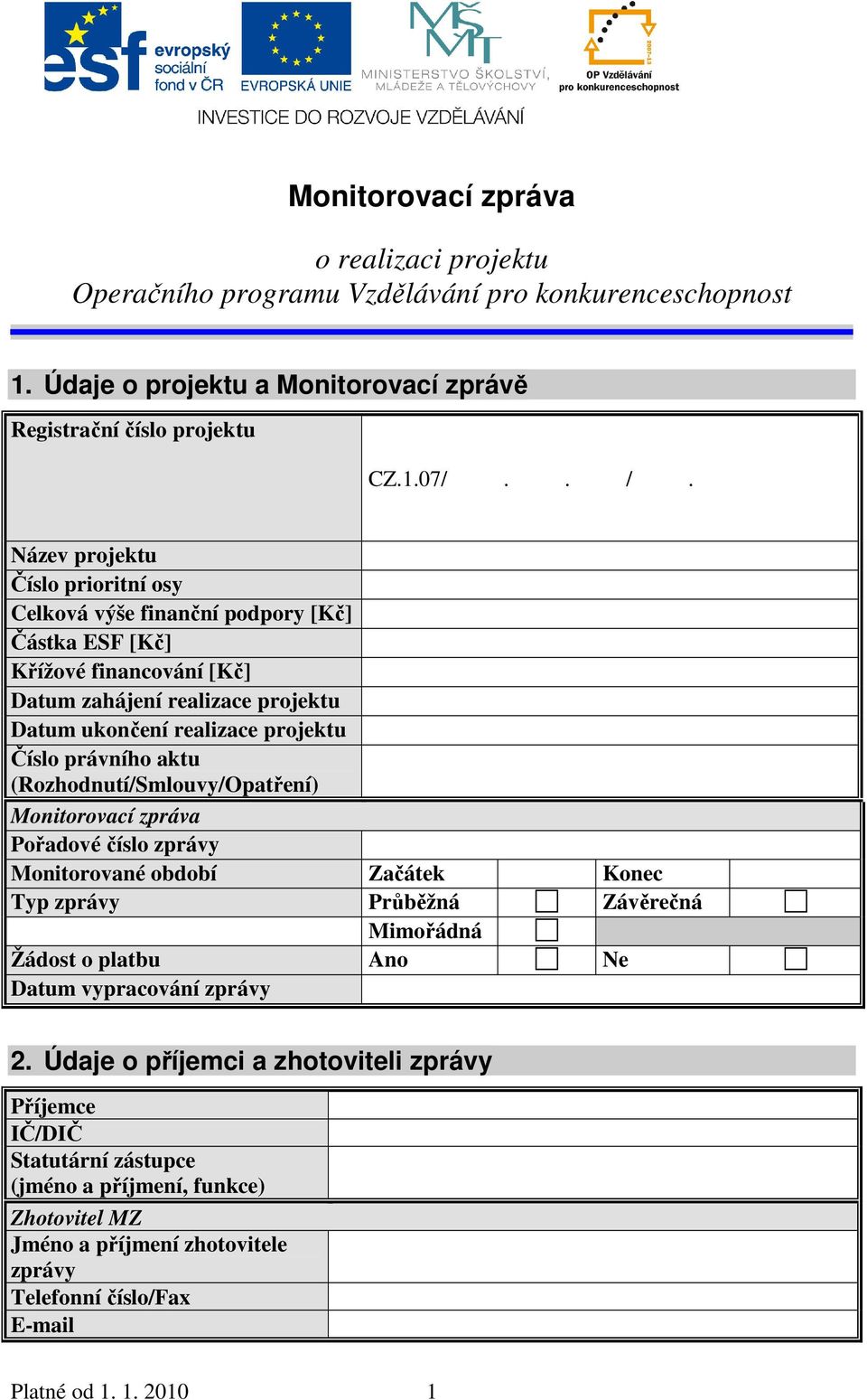 aktu (Rozhodnutí/Smlouvy/Opatření) Monitorovací zpráva Pořadové číslo zprávy Monitorované období Začátek Konec Typ zprávy Průběžná Závěrečná Mimořádná Žádost o platbu Ano Ne Datum vypracování