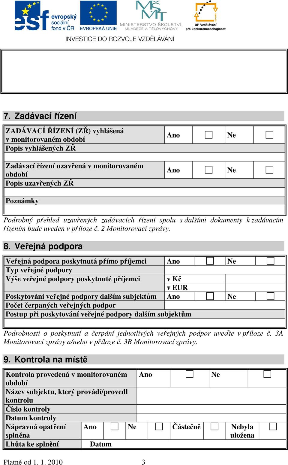 Veřejná podpora Veřejná podpora poskytnutá přímo příjemci Ano Ne Typ veřejné podpory Výše veřejné podpory poskytnuté příjemci v Kč v EUR Poskytování veřejné podpory dalším subjektům Ano Ne Počet