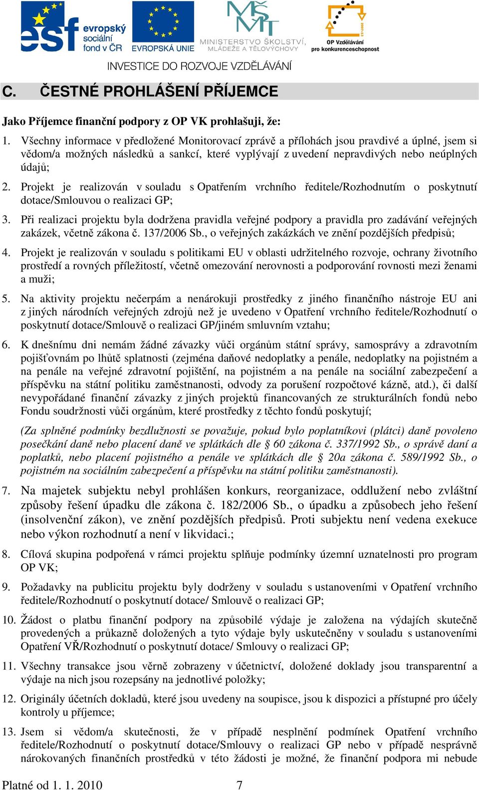 Projekt je realizován v souladu s Opatřením vrchního ředitele/rozhodnutím o poskytnutí dotace/smlouvou o realizaci GP; 3.