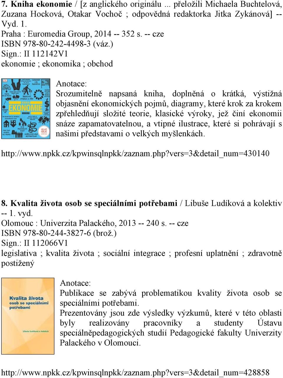 : II 112142V1 ekonomie ; ekonomika ; obchod Srozumitelně napsaná kniha, doplněná o krátká, výstižná objasnění ekonomických pojmů, diagramy, které krok za krokem zpřehledňují složité teorie, klasické