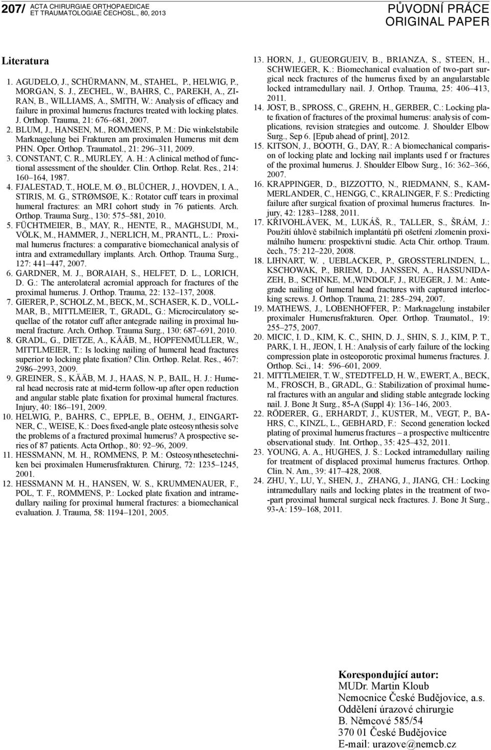 , ROMMENS, P. M.: Die winkelstabile Marknagelung bei Frakturen am proximalen Humerus mit dem PHN. Oper. Orthop. Traumatol., 21: 296 311, 2009. 3. CONSTANT, C. R., MURLEY, A. H.: A clinical method of functional assessment of the shoulder.