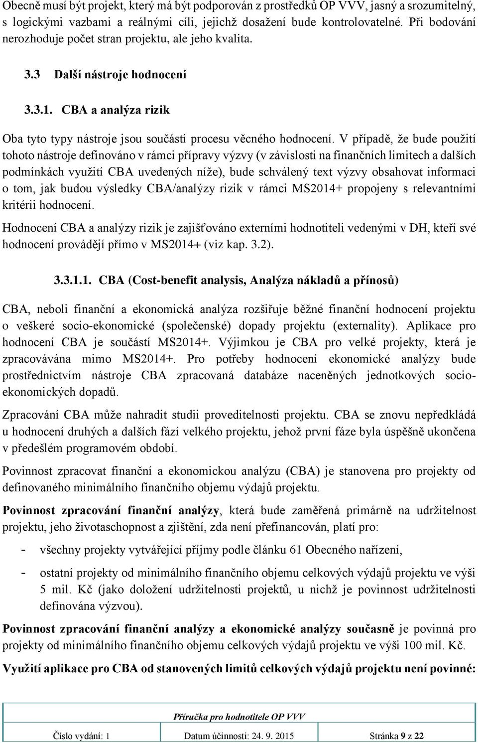 V případě, že bude použití tohoto nástroje definováno v rámci přípravy výzvy (v závislosti na finančních limitech a dalších podmínkách využití CBA uvedených níže), bude schválený text výzvy obsahovat