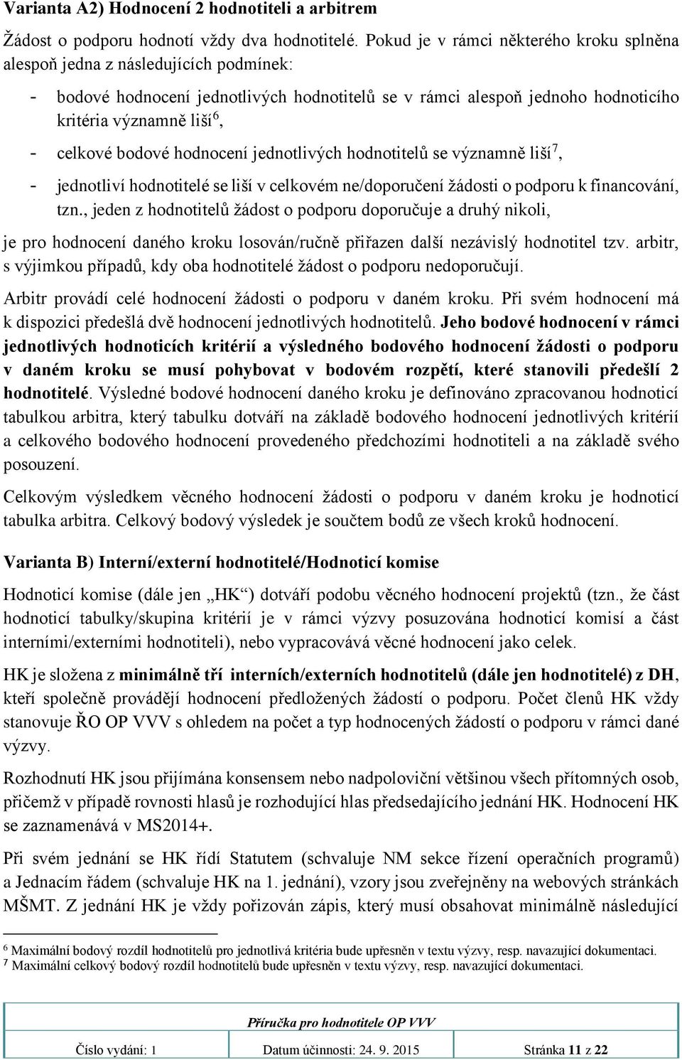 bodové hodnocení jednotlivých hodnotitelů se významně liší 7, - jednotliví hodnotitelé se liší v celkovém ne/doporučení žádosti o podporu k financování, tzn.