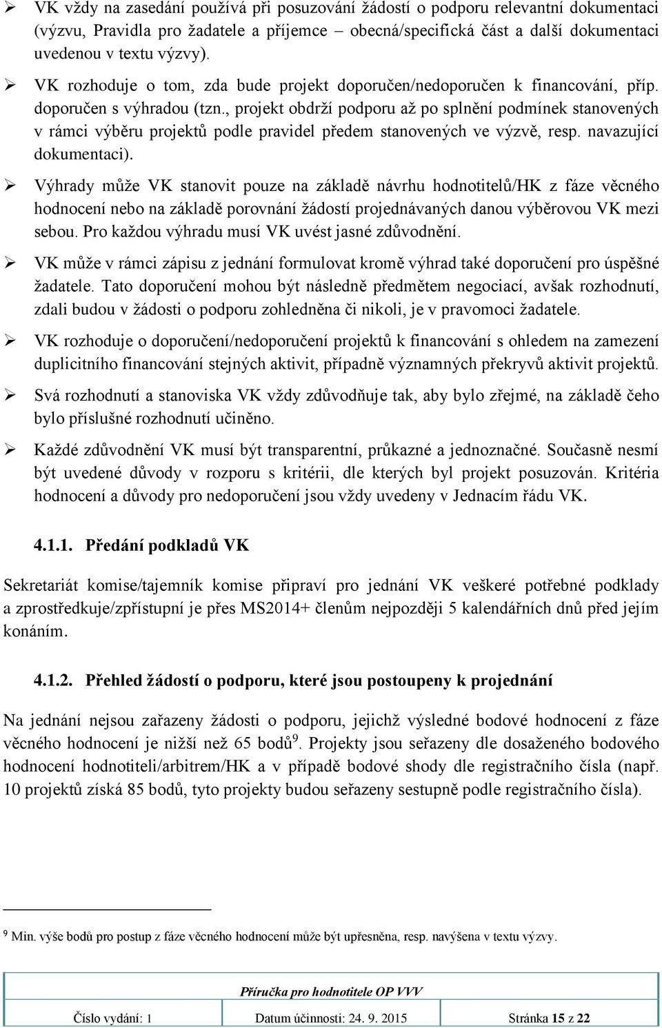 , projekt obdrží podporu až po splnění podmínek stanovených v rámci výběru projektů podle pravidel předem stanovených ve výzvě, resp. navazující dokumentaci).