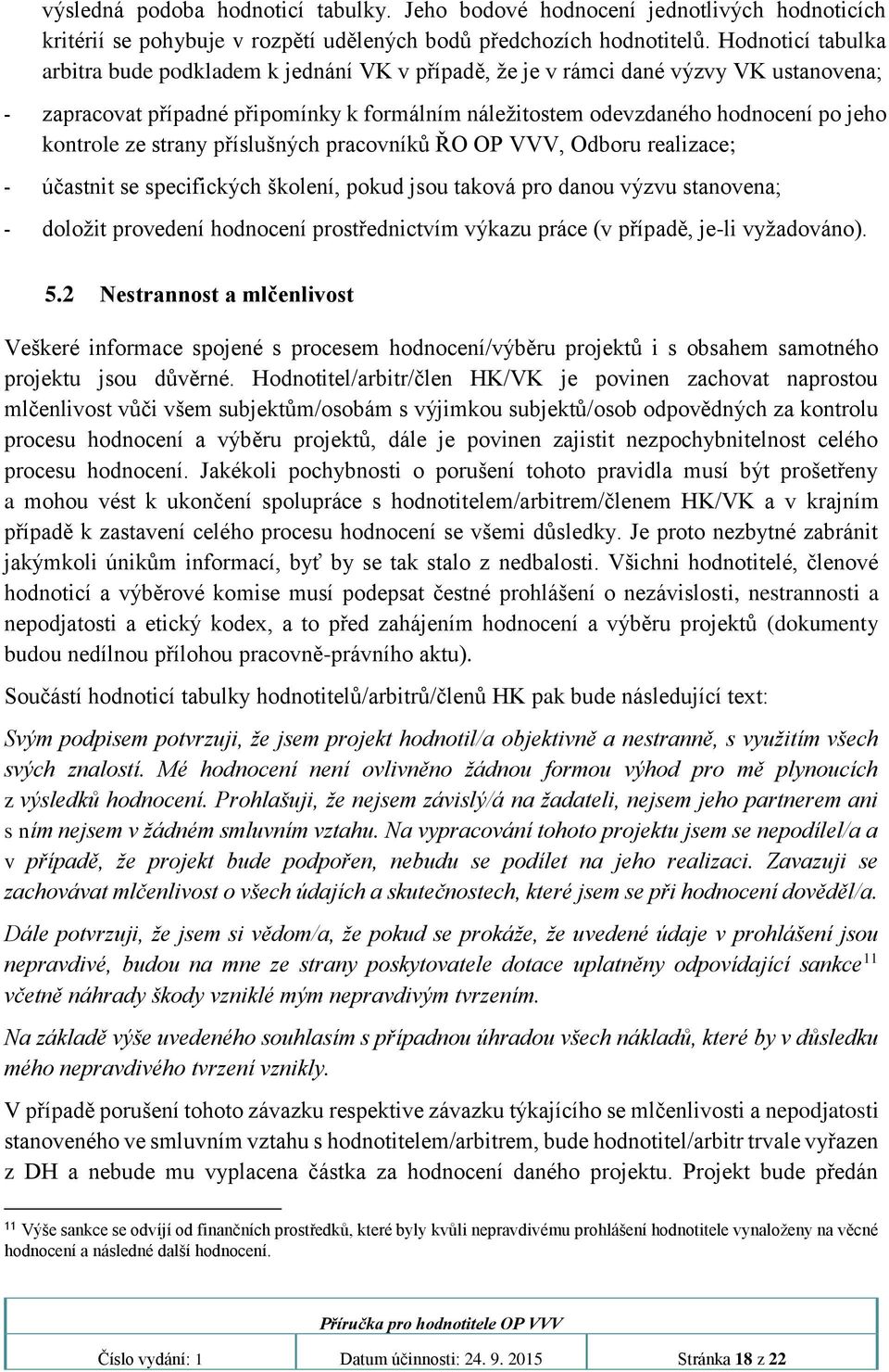 kontrole ze strany příslušných pracovníků ŘO OP VVV, Odboru realizace; - účastnit se specifických školení, pokud jsou taková pro danou výzvu stanovena; - doložit provedení hodnocení prostřednictvím