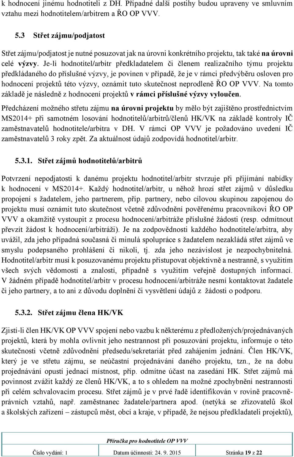 Je-li hodnotitel/arbitr předkladatelem či členem realizačního týmu projektu předkládaného do příslušné výzvy, je povinen v případě, že je v rámci předvýběru osloven pro hodnocení projektů této výzvy,