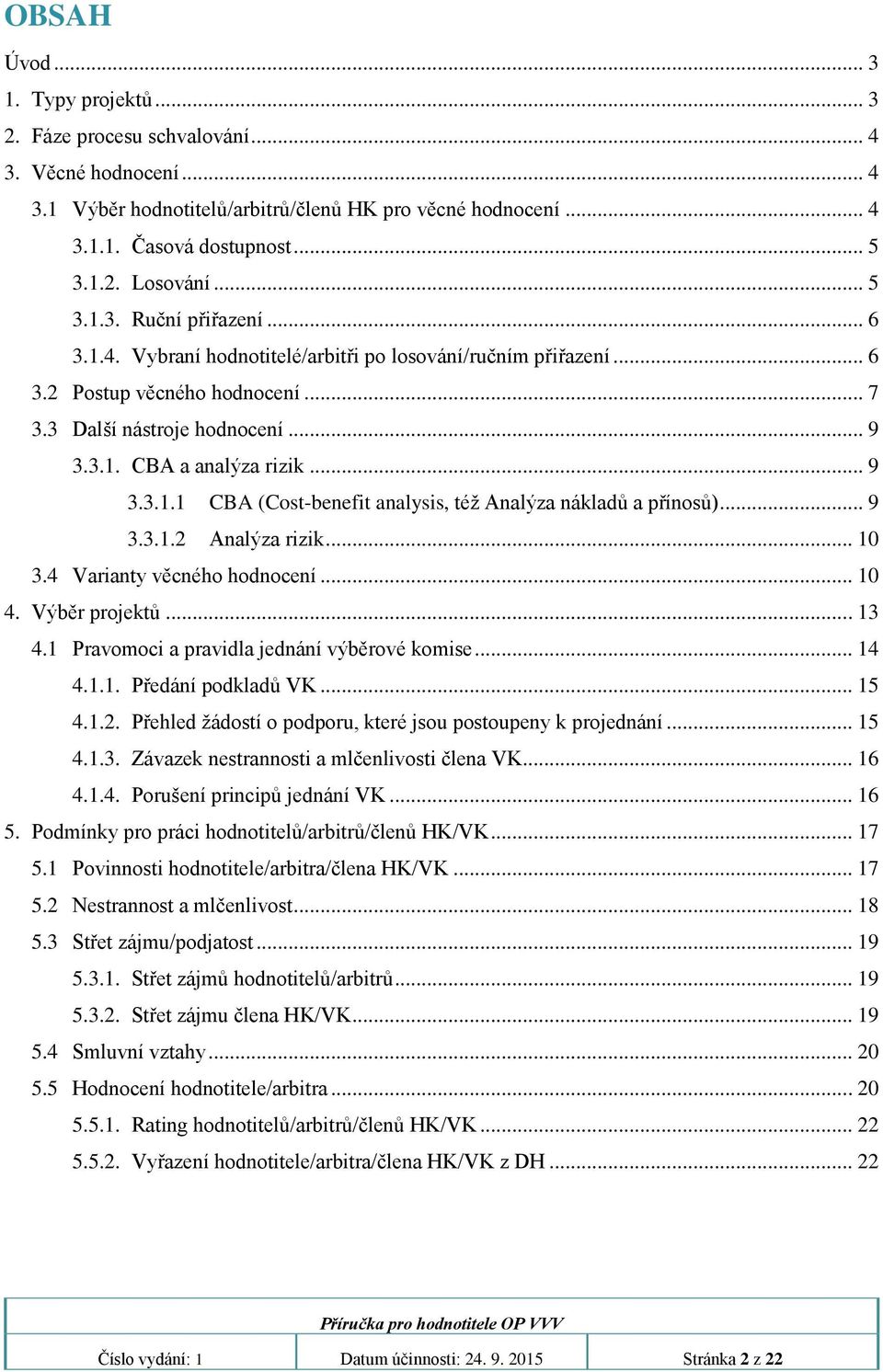 .. 9 3.3.1.1 CBA (Cost-benefit analysis, též Analýza nákladů a přínosů)... 9 3.3.1.2 Analýza rizik... 10 3.4 Varianty věcného hodnocení... 10 4. Výběr projektů... 13 4.