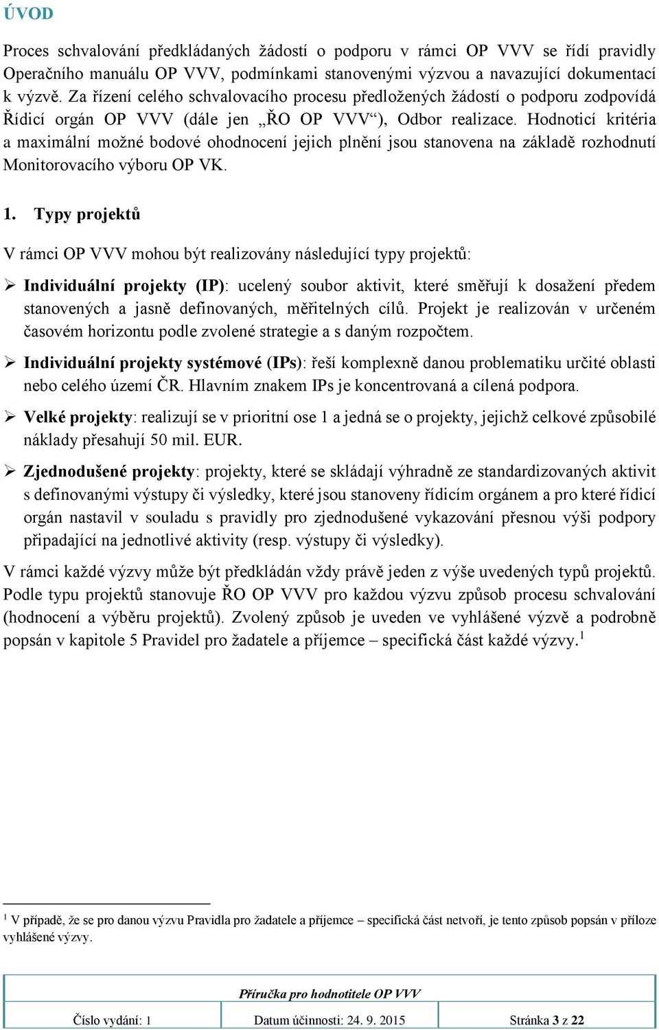 Hodnoticí kritéria a maximální možné bodové ohodnocení jejich plnění jsou stanovena na základě rozhodnutí Monitorovacího výboru OP VK. 1.