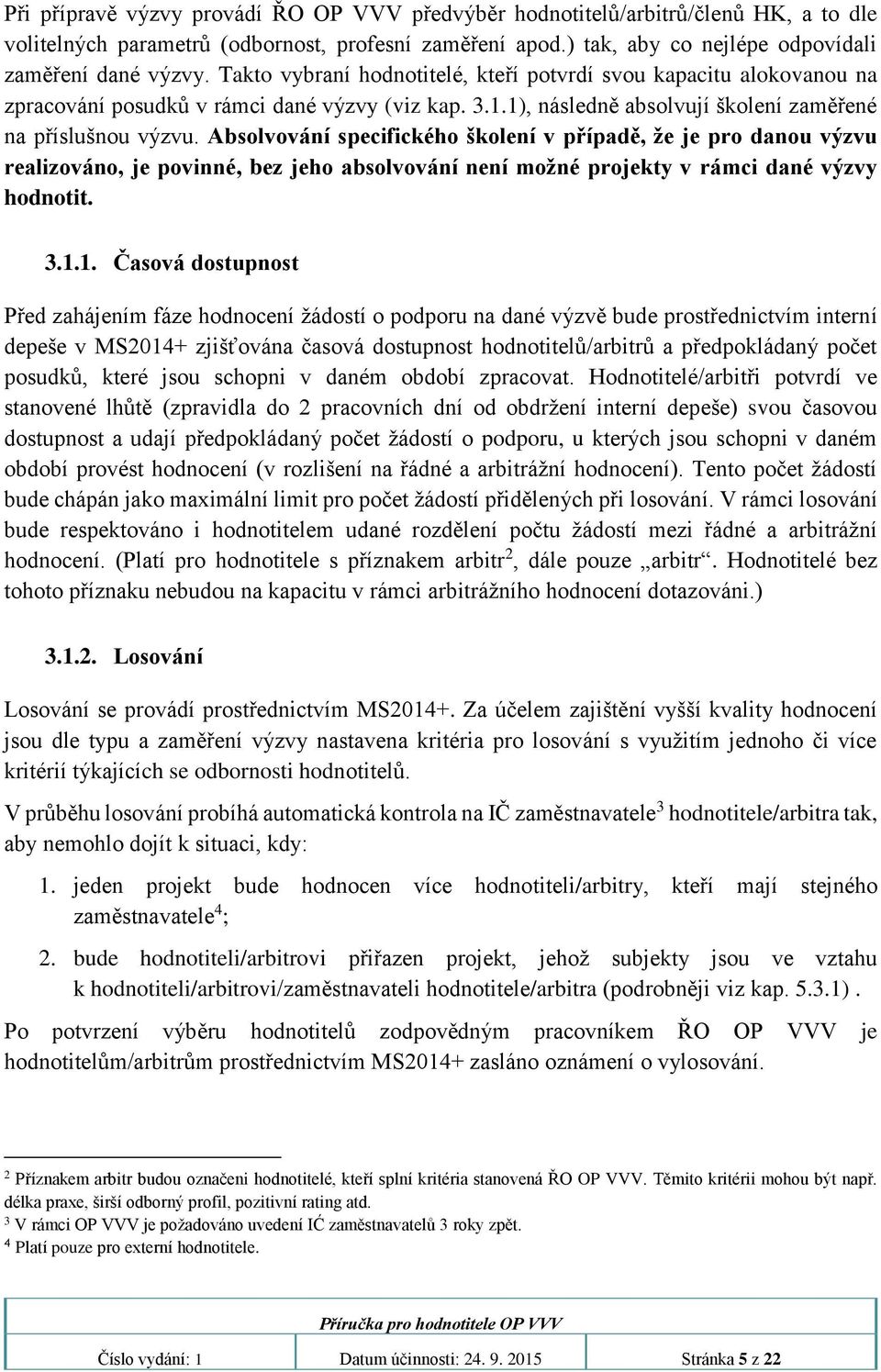 Absolvování specifického školení v případě, že je pro danou výzvu realizováno, je povinné, bez jeho absolvování není možné projekty v rámci dané výzvy hodnotit. 3.1.