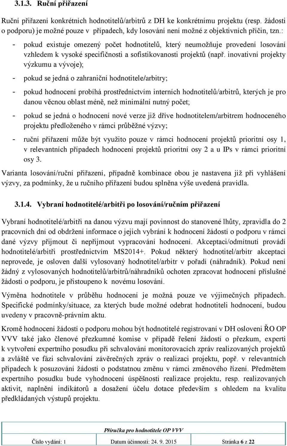 : - pokud existuje omezený počet hodnotitelů, který neumožňuje provedení losování vzhledem k vysoké specifičnosti a sofistikovanosti projektů (např.