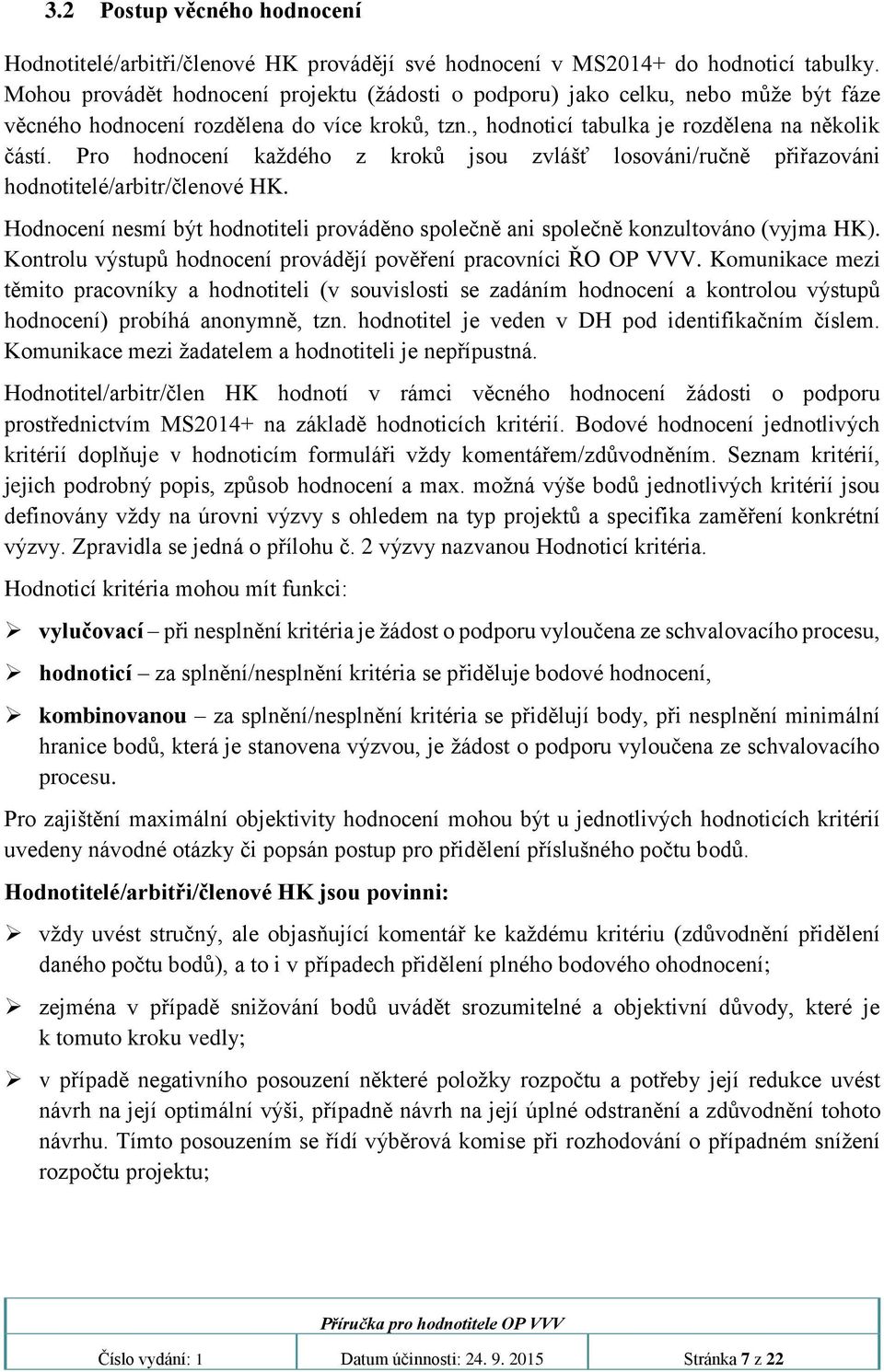 Pro hodnocení každého z kroků jsou zvlášť losováni/ručně přiřazováni hodnotitelé/arbitr/členové HK. Hodnocení nesmí být hodnotiteli prováděno společně ani společně konzultováno (vyjma HK).