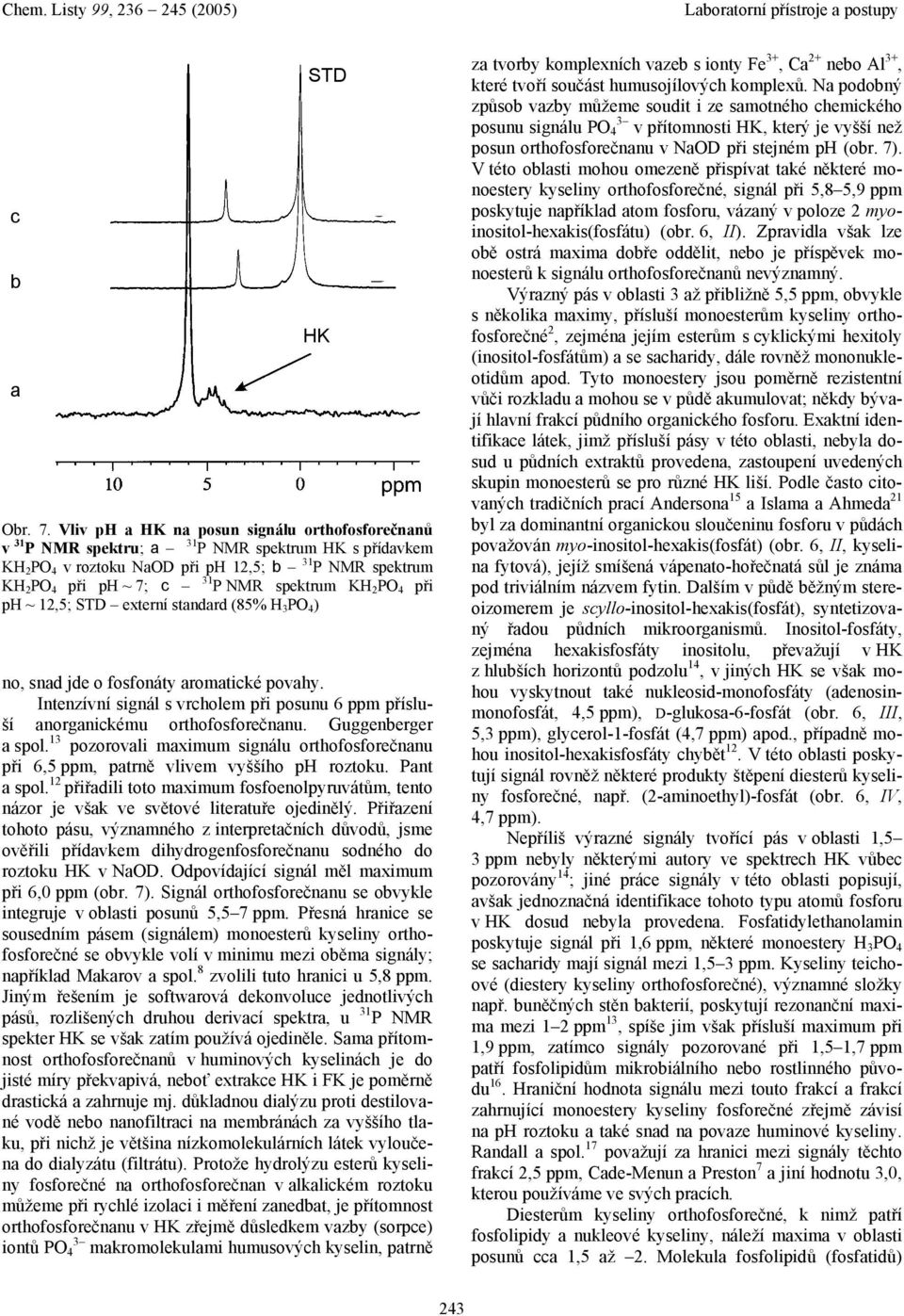 ph ~ 1,5; STD externí stndrd (85% H 3 P 4 ) no, snd jde o fosfonáty romtické povhy. Intenzívní signál s vrcholem při posunu 6 ppm přísluší norgnickému orthofosforečnnu. Guggenberger spol.