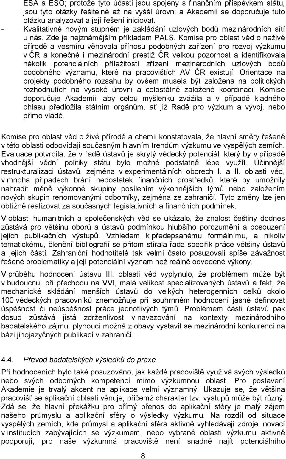 Komise pro oblast věd o neživé přírodě a vesmíru věnovala přínosu podobných zařízení pro rozvoj výzkumu v ČR a konečně i mezinárodní prestiž ČR velkou pozornost a identifikovala několik potenciálních