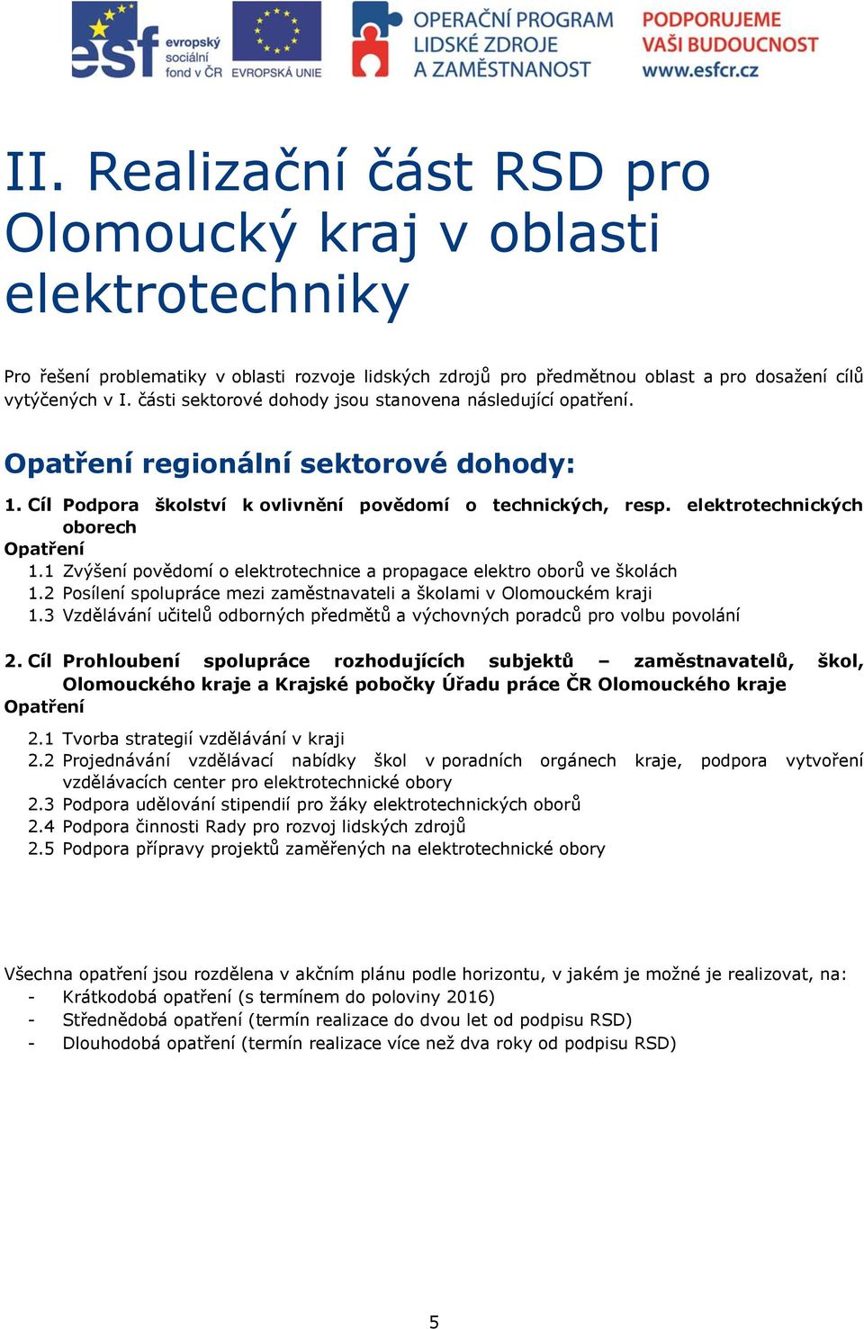 elektrotechnických oborech Opatření 1.1 Zvýšení povědomí o elektrotechnice a propagace elektro oborů ve školách 1.2 Posílení spolupráce mezi zaměstnavateli a školami v Olomouckém kraji 1.