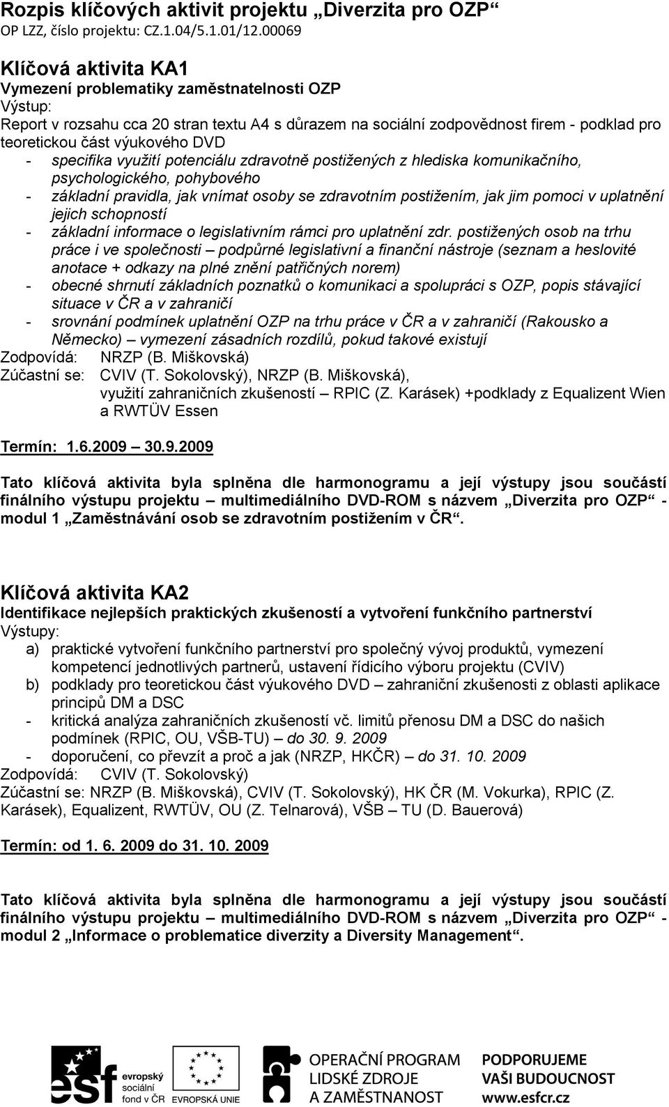 specifika využití potenciálu zdravotně postižených z hlediska komunikačního, psychologického, pohybového - základní pravidla, jak vnímat osoby se zdravotním postižením, jak jim pomoci v uplatnění