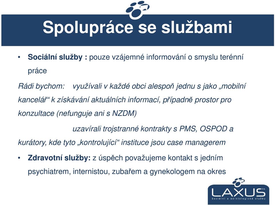 (nefunguje ani s NZDM) uzavírali trojstranné kontrakty s PMS, OSPOD a kurátory, kde tyto kontrolující instituce jsou