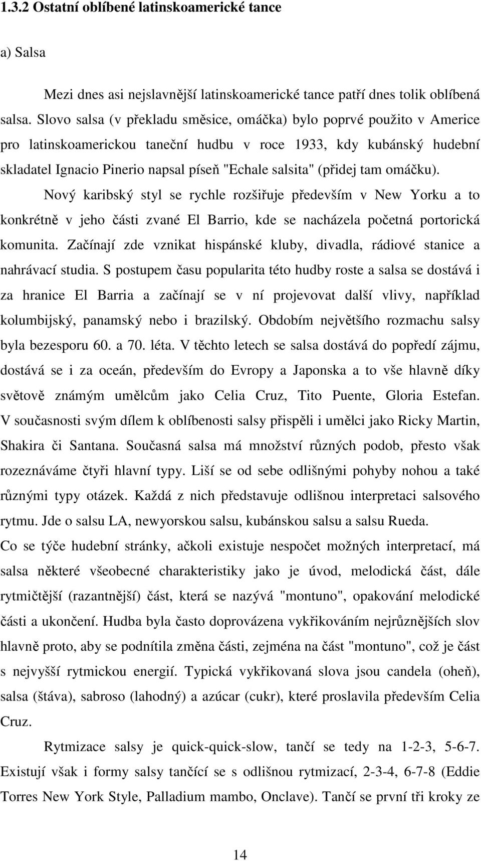 (přidej tam omáčku). Nový karibský styl se rychle rozšiřuje především v New Yorku a to konkrétně v jeho části zvané El Barrio, kde se nacházela početná portorická komunita.