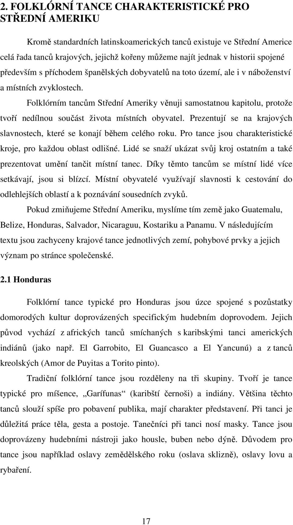 Folklórním tancům Střední Ameriky věnuji samostatnou kapitolu, protože tvoří nedílnou součást života místních obyvatel. Prezentují se na krajových slavnostech, které se konají během celého roku.