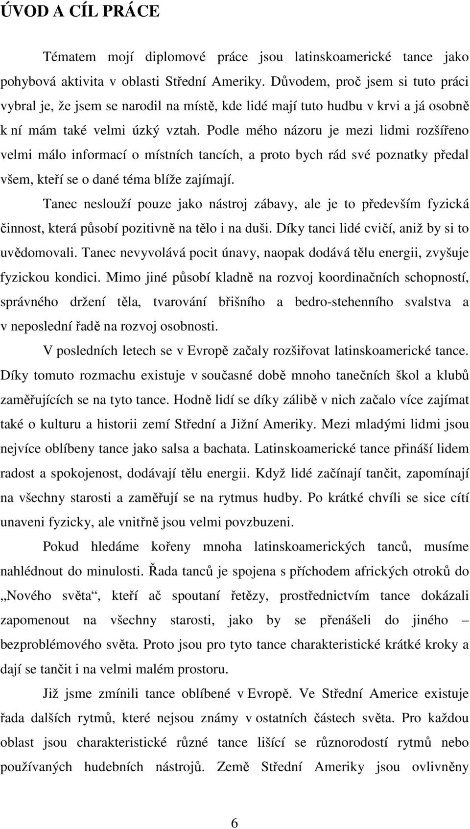 Podle mého názoru je mezi lidmi rozšířeno velmi málo informací o místních tancích, a proto bych rád své poznatky předal všem, kteří se o dané téma blíže zajímají.