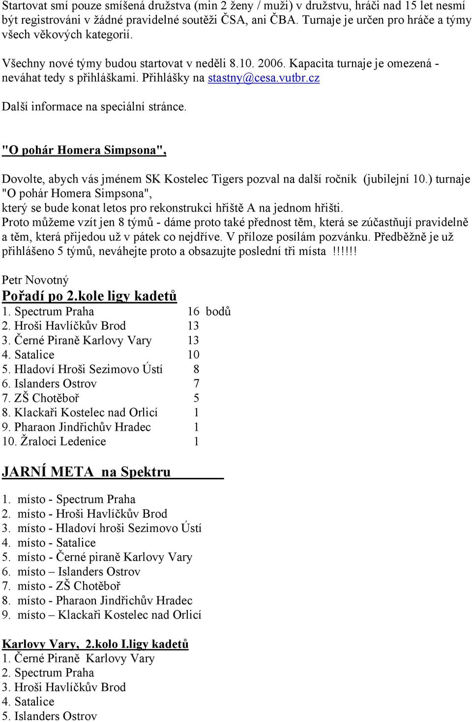 vutbr.cz Další informace na speciální stránce. "O pohár Homera Simpsona", Dovolte, abych vás jménem SK Kostelec Tigers pozval na další ročník (jubilejní 10.