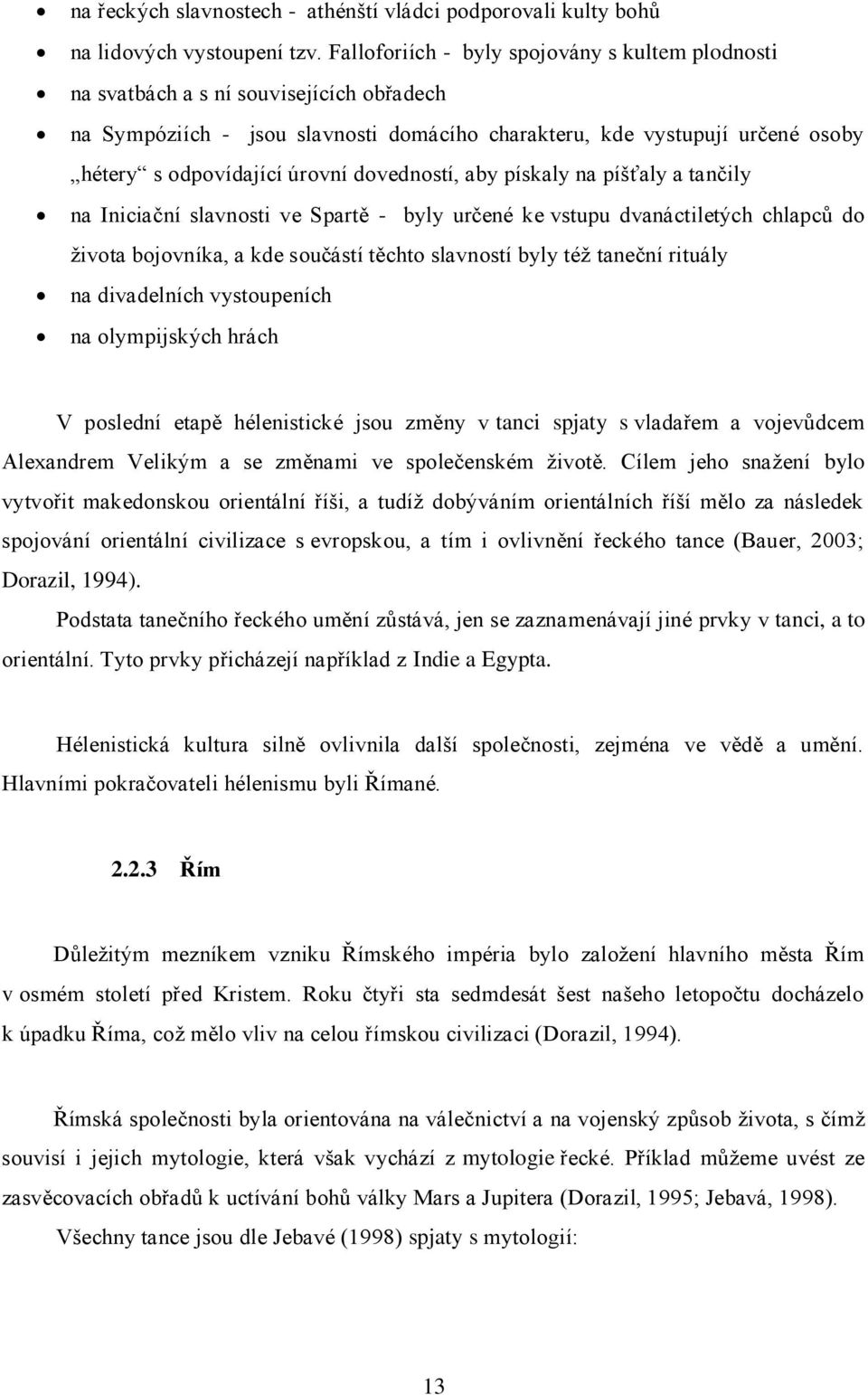 dovedností, aby pískaly na píšťaly a tančily na Iniciační slavnosti ve Spartě - byly určené ke vstupu dvanáctiletých chlapců do života bojovníka, a kde součástí těchto slavností byly též taneční