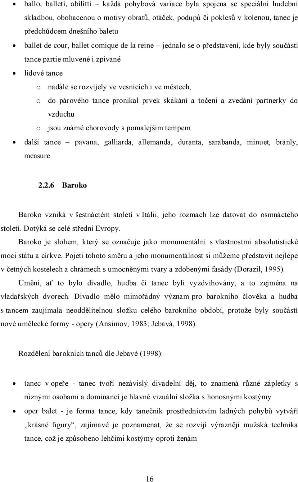 pronikal prvek skákání a točení a zvedání partnerky do vzduchu o jsou známé chorovody s pomalejším tempem. další tance pavana, galliarda, allemanda, duranta, sarabanda, minuet, bránly, measure 2.