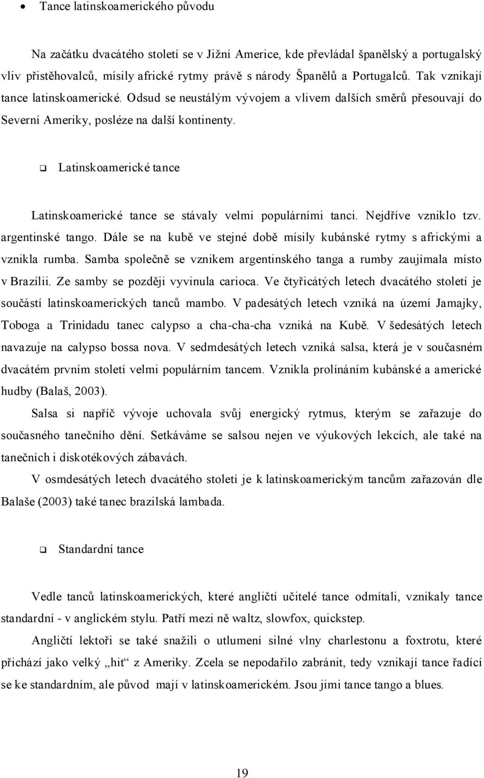 Latinskoamerické tance Latinskoamerické tance se stávaly velmi populárními tanci. Nejdříve vzniklo tzv. argentinské tango.