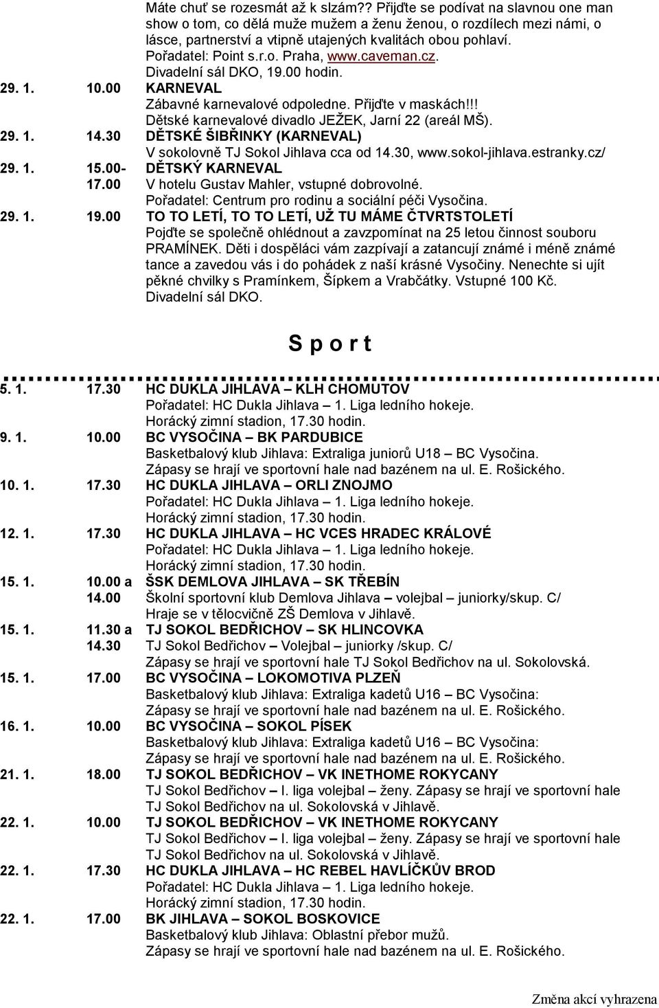 caveman.cz. Divadelní sál DKO, 19.00 hodin. 29. 1. 10.00 KARNEVAL Zábavné karnevalové odpoledne. Přijďte v maskách!!! Dětské karnevalové divadlo JEŽEK, Jarní 22 (areál MŠ). 29. 1. 14.