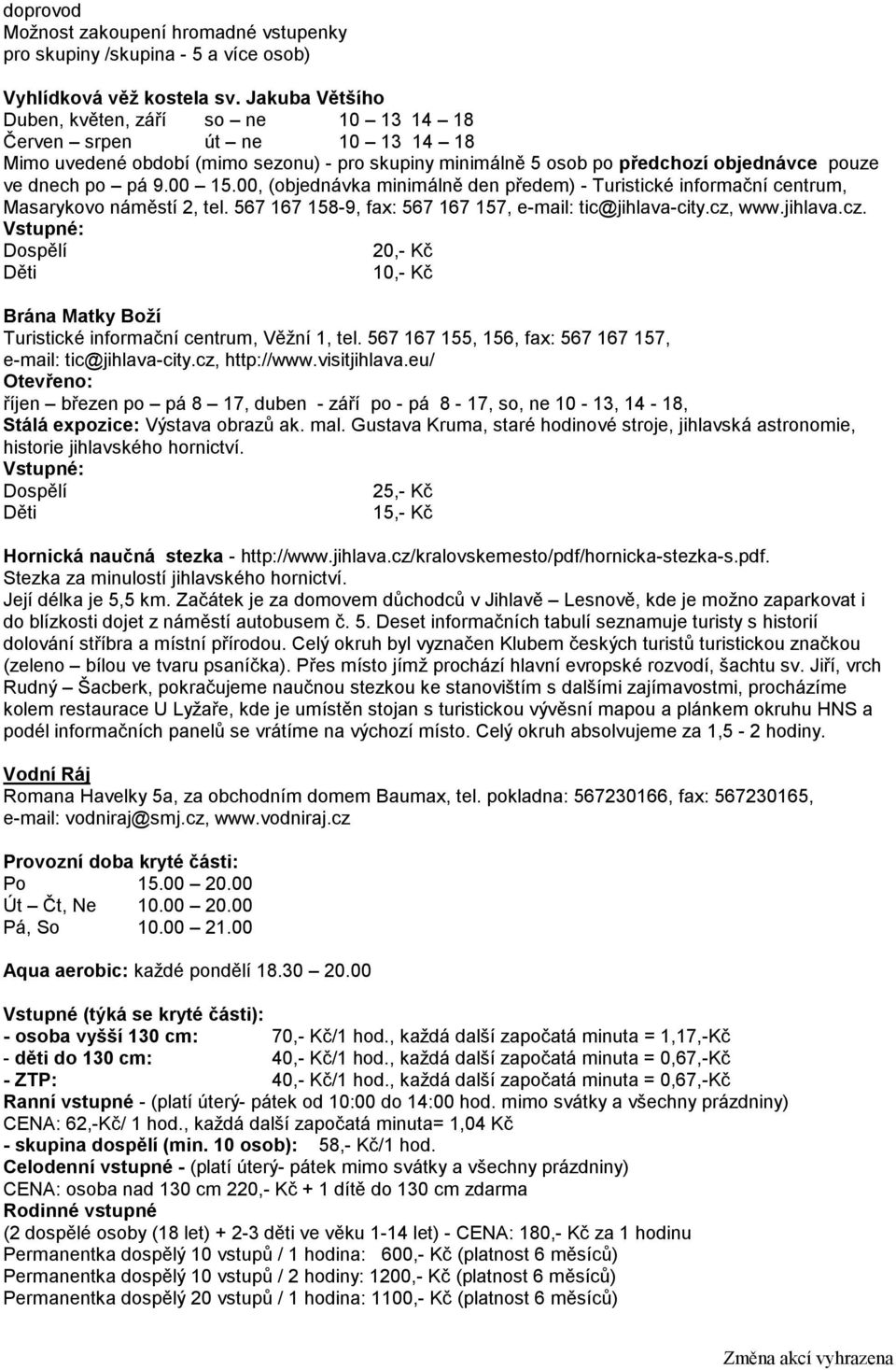 00 15.00, (objednávka minimálně den předem) - Turistické informační centrum, Masarykovo náměstí 2, tel. 567 167 158-9, fax: 567 167 157, e-mail: tic@jihlava-city.cz,